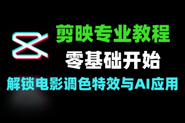 剪映专业版从零基础到大师级解锁电影调色特效与AI应用