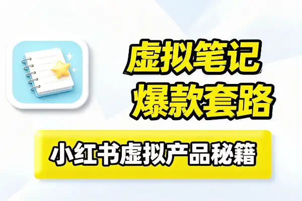 虚拟产品笔记怎么做？小红书爆款笔记的套路全在这